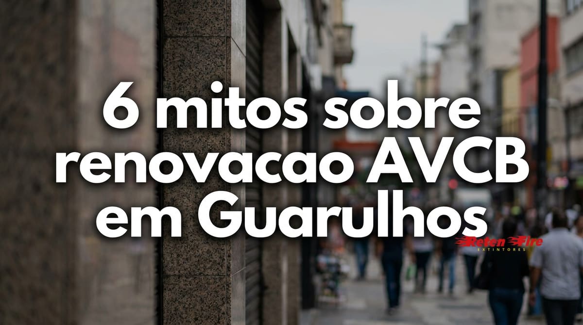 6 mitos sobre renovação AVCB em Guarulhos